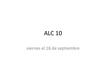 ALC 10 viernes el 16 de septiembre. Bienvendia • viernes el 16 de septiembre.