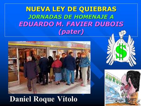 NUEVA LEY DE QUIEBRAS JORNADAS DE HOMENAJE A EDUARDO M. FAVIER DUBOIS (pater) Daniel Roque Vítolo.
