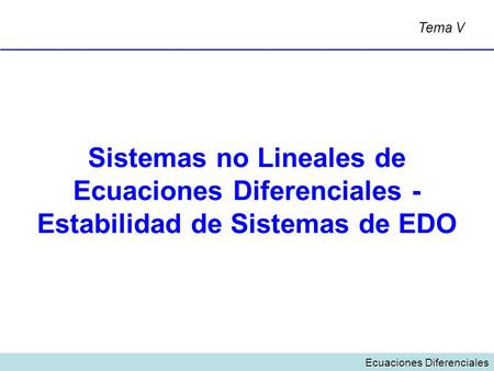 Tema V Sistemas no Lineales de Ecuaciones Diferenciales - Estabilidad de Sistemas de EDO Ecuaciones Diferenciales.