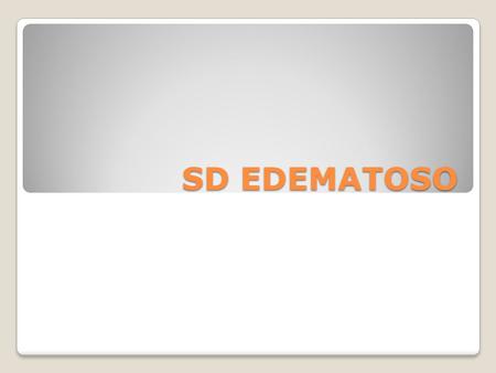 SD EDEMATOSO.