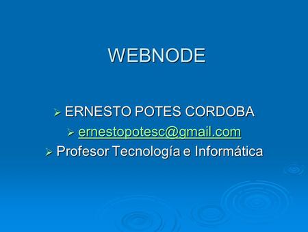 WEBNODE  ERNESTO POTES CORDOBA    Profesor Tecnología e Informática.