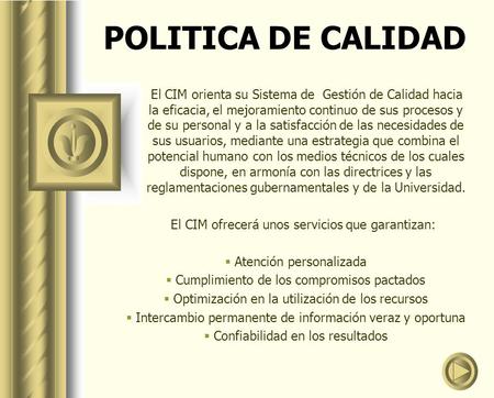 POLITICA DE CALIDAD El CIM orienta su Sistema de Gestión de Calidad hacia la eficacia, el mejoramiento continuo de sus procesos y de su personal y a la.
