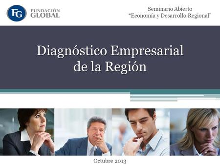 Diagnóstico Empresarial de la Región Seminario Abierto “Economía y Desarrollo Regional” Octubre 2013.