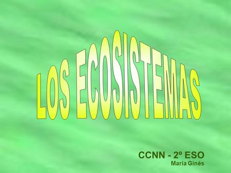 LOS ECOSISTEMAS CCNN - 2º ESO María Ginés.