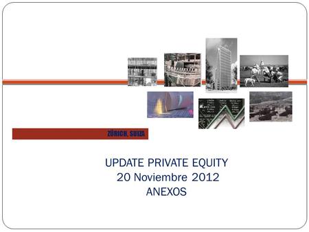 ZÜRICH, SUIZA UPDATE PRIVATE EQUITY 20 Noviembre 2012 ANEXOS.