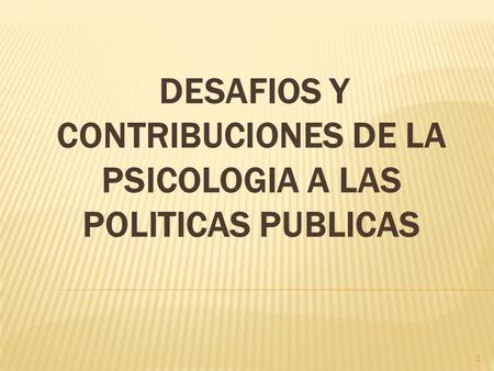 DESAFIOS Y CONTRIBUCIONES DE LA PSICOLOGIA A LAS POLITICAS PUBLICAS