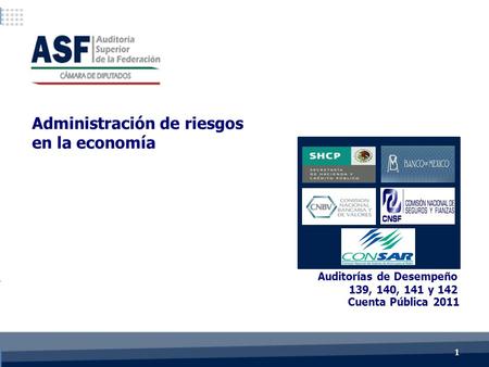 Cuenta Pública 2011 Auditorías de Desempeño 139, 140, 141 y 142 Administración de riesgos en la economía 11.
