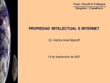 Vitale, Manoff & Feilbogen Abogados - Consultores PROPIEDAD INTELECTUAL E INTERNET Dr. Héctor Ariel Manoff 13 de Septiembre de 2007.