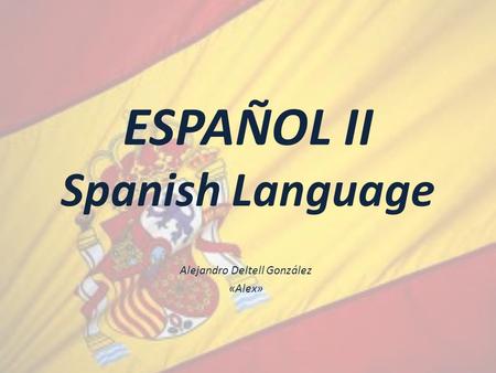 ESPAÑOL II Spanish Language Alejandro Deltell González «Alex»