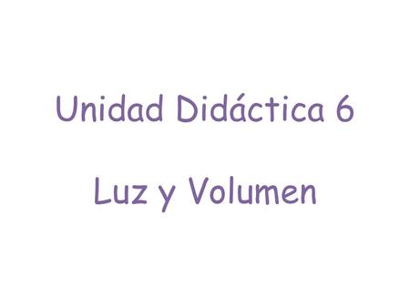 Unidad Didáctica 6 Luz y Volumen.
