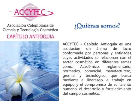 ¿Quiénes somos? ACCYTEC - Capítulo Antioquia es una asociación sin ánimo de lucro conformada por personas y entidades cuyas actividades se relacionan con.