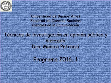 Universidad de Buenos Aires Facultad de Ciencias Sociales Ciencias de la Comunicación Técnicas de investigación en opinión pública y mercado Dra. Mónica.