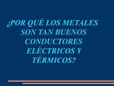 ¿POR QUÉ LOS METALES SON TAN BUENOS CONDUCTORES ELÉCTRICOS Y TÉRMICOS?