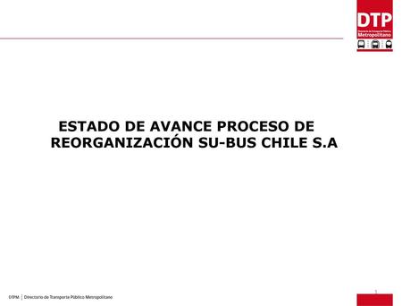 ESTADO DE AVANCE PROCESO DE REORGANIZACIÓN SU-BUS CHILE S.A