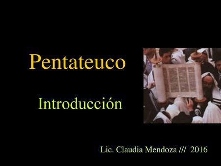 Pentateuco Introducción Lic. Claudia Mendoza /// 2016