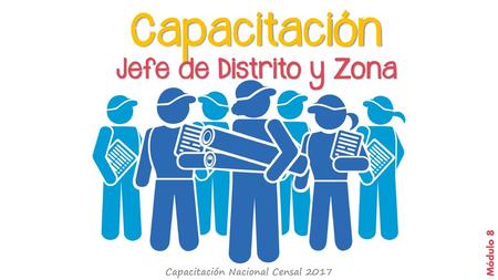 Capacitación Jefe de Distrito y Zona Capacitación Nacional Censal 2017
