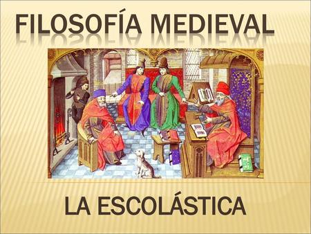 FILOSOFÍA MEDIEVAL LA ESCOLÁSTICA.