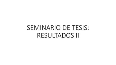 SEMINARIO DE TESIS: RESULTADOS II