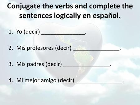 Conjugate the verbs and complete the sentences logically en español.