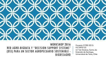 WORKSHOP 2016 RED Agro-BigData y “Decision Support Systems” (DSS) para un Sector Agropecuario Sostenible - BIGDSSAGRO Proyecto CYTED 2015- P515RT0123 6-7.