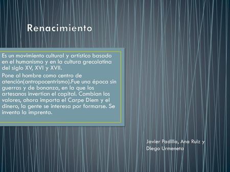 Renacimiento Es un movimiento cultural y artístico basado en el humanismo y en la cultura grecolatina del siglo XV, XVI y XVII. Pone al hombre como centro.