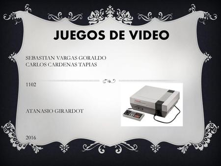 JUEGOS DE VIDEO SEBASTIAN VARGAS GORALDO CARLOS CARDENAS TAPIAS 1102