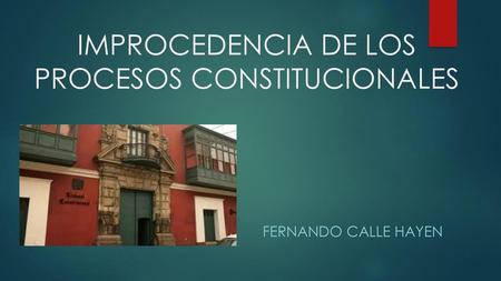 IMPROCEDENCIA DE LOS PROCESOS CONSTITUCIONALES