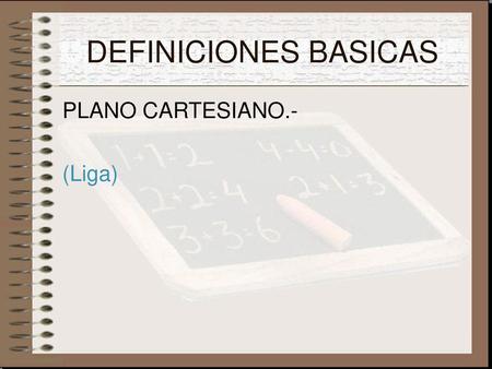 DEFINICIONES BASICAS PLANO CARTESIANO.- (Liga).