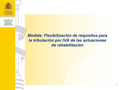 Medida: Flexibilización de requisitos para la tributación por IVA de las actuaciones de rehabilitación 1 1.