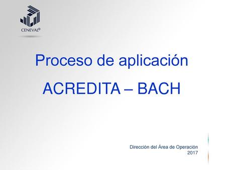 Proceso de aplicación ACREDITA – BACH Dirección del Área de Operación