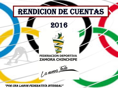 RENDICION DE CUENTAS 2016 “POR UNA LABOR FEDERATIVA INTEGRAL”