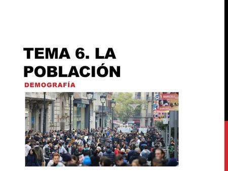 TEMA 6. LA POBLACIÓN DEMOGRAFÍA.