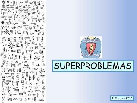 SUPERPROBLEMAS R. Vázquez 2016.