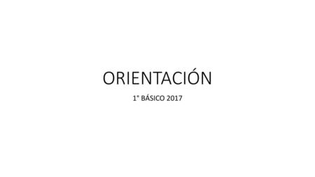 ORIENTACIÓN 1° BÁSICO 2017.