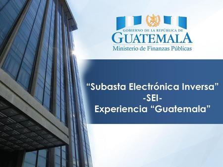 “Subasta Electrónica Inversa” -SEI- Experiencia “Guatemala”