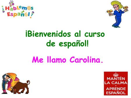 ¡Bienvenidos al curso de español! Me llamo Carolina.