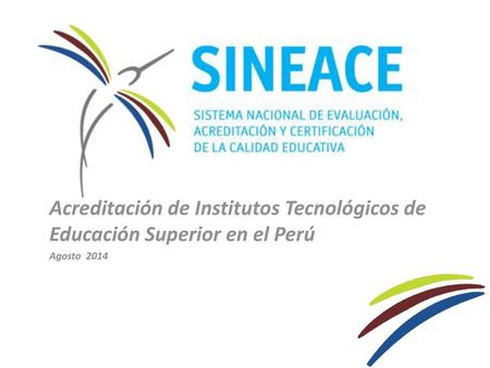 Acreditación de Institutos Tecnológicos de Educación Superior en el Perú Agosto 2014.