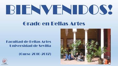 BIENVENIDOS! Grado en Bellas Artes Facultad de Bellas Artes