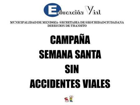 CAMPAÑA SEMANA SANTA SIN ACCIDENTES VIALES MUNICIPALIDAD DE MENDOZA- SECRETARIA DE SEGURIDAD CIUDADANA DIRECCION DE TRANSITO.