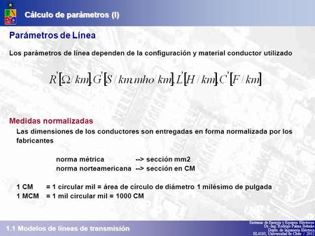 Sistemas de Energía y Equipos Eléctricos Dr.-Ing. Rodrigo Palma Behnke Depto. de Ingeniería Eléctrica EL4103, Universidad de Chile / 2012 Parámetros de.
