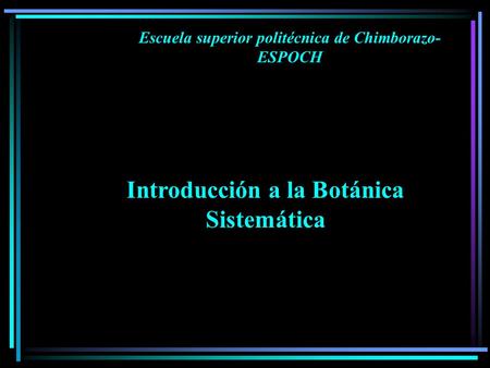 Escuela superior politécnica de Chimborazo- ESPOCH Introducción a la Botánica Sistemática.