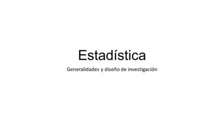Estadística Generalidades y diseño de investigación.