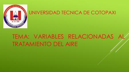UNIVERSIDAD TECNICA DE COTOPAXI TEMA: VARIABLES RELACIONADAS AL TRATAMIENTO DEL AIRE.