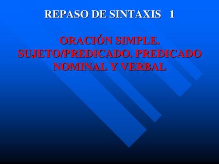REPASO DE SINTAXIS 1 ORACIÓN SIMPLE. SUJETO/PREDICADO