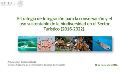 Estrategia de Integración para la conservación y el uso sustentable de la biodiversidad en el Sector Turístico (2016-2022). Arq. Manuel Barclay Galindo.