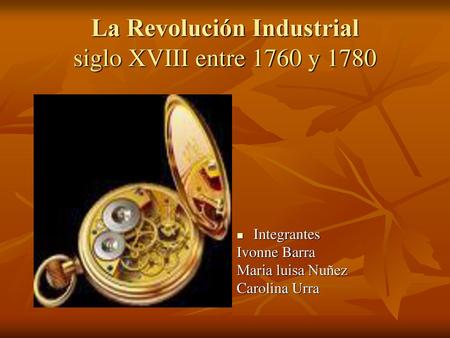 La Revolución Industrial siglo XVIII entre 1760 y 1780