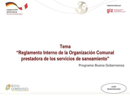 Tema “Reglamento Interno de la Organización Comunal prestadora de los servicios de saneamiento” Programa Buena Gobernanza LOGO MUNICIPALIDAD.
