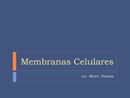 Membranas Celulares Lic. Meier, Natalia.