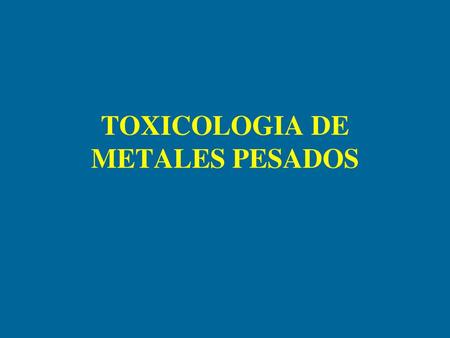 TOXICOLOGIA DE METALES PESADOS
