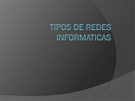 TIPOS DE REDES INFORMATICAS